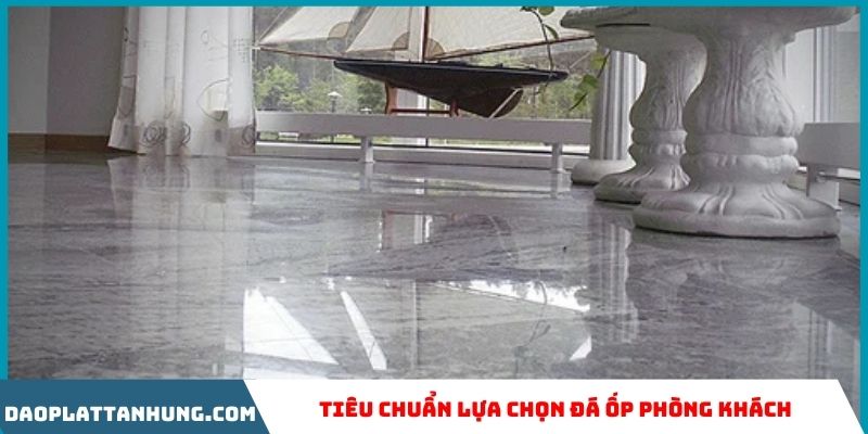 Tiêu chuẩn lựa chọn đá ốp phòng khách